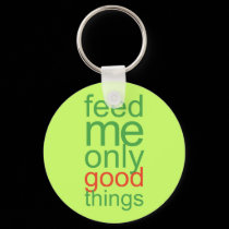 Feed Me Only Good Things keychains