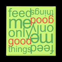 Feed Me Only Good Things magnets