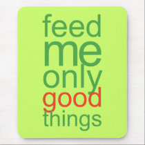 Feed Me Only Good Things mousepads