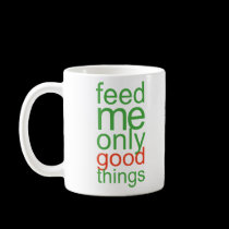 Feed Me Only Good Things mugs