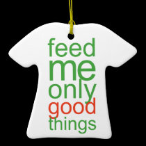 Feed Me Only Good Things ornaments