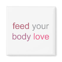 Feed Your Body Love Magnet by createabalance Feed Your Body Love Magnet