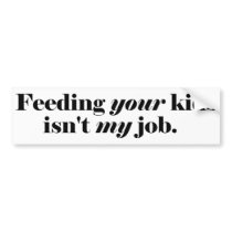 Feeding Your Kids Isn't My Job Bumper Sticker