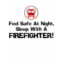 Feel Safe at Night Sleep with a Firefighter t-shirts
