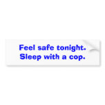 Feel safe tonight. Sleep with a cop. Bumper Sticker