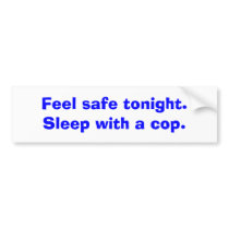 Feel safe tonight. Sleep with a cop. bumper stickers