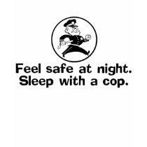 Feel Safe With A Cop t-shirts