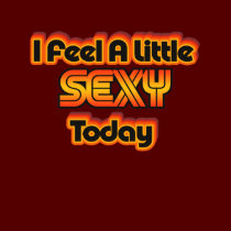 Feel Sexy Today T-Shirt