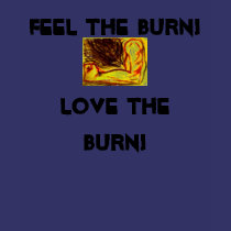Feel the BURN!, LOVE THE BURN! t-shirts by DarkEden Feel the BURN!, LOVE THE BURN! t-shirts