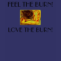 FEEL THE BURN!, LOVE THE BURN! t-shirts