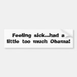 Feeling sick...had a little too much Obama! Bumper Sticker