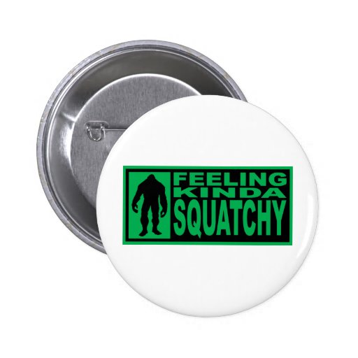 Feeling Squatchy Gear Finding Bigfoot Button Zazzle