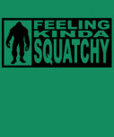Feeling Squatchy Shirt - Finding Bigfoot