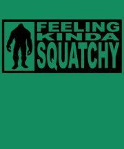 Feeling Squatchy Shirt - Finding Bigfoot