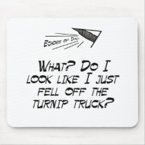 Fell off the turnip truck? mousepads by EchoesofDad Fell off the turnip truck? mousepads