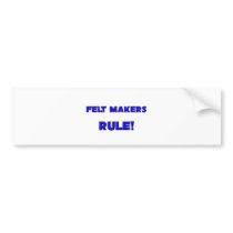 Felt Makers Rule! bumper stickers by professions Felt Makers Rule! bumper stickers
