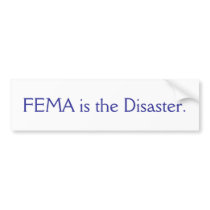 FEMA IS THE DISASTER. -BUMPER BUMPER STICKERS
