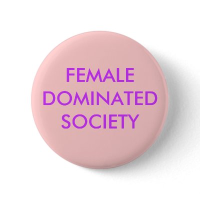 FEMALE DOMINATED SOCIETY BUTTONS by Female_Supremacy