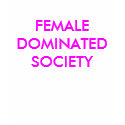 FEMALE DOMINATED SOCIETY t-shirts by Female_Supremacy FEMALE DOMINATED SOCIETY t-shirts