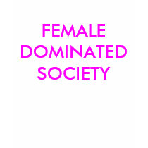 FEMALE DOMINATED SOCIETY t-shirts by Female_Supremacy FEMALE DOMINATED SOCIETY t-shirts