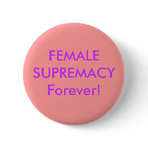 FEMALE SUPREMACY Forever! buttons by Female_Supremacy FEMALE SUPREMACY Forever! buttons