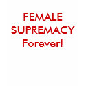 FEMALE SUPREMACY Forever! t-shirts
