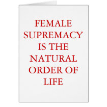 FEMALE SUPREMACY IS THE NATURAL ORDER OF LIFE cards by Female_Supremacy FEMALE SUPREMACY IS THE NATURAL ORDER OF LIFE cards