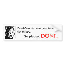 Femi-Fascists want you t.o vote for Hillary Bumper Stickers
