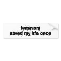 Feminism Saved My Life Once bumper stickers by upshot Feminism Saved My Life Once bumper stickers