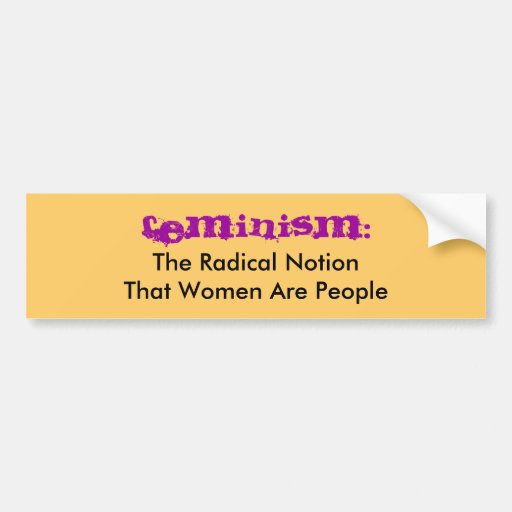 Feminism The Radical Notionthat Women Are People Bumper Sticker Zazzle 