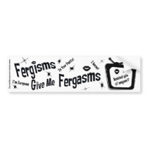 Fergisms Give Me Fergasms Bumper Stickers