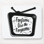 Fergisms Give Me Fergasms Mouse Pad