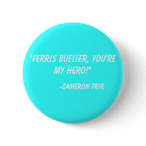 "Ferris Bueller, you're my hero!"  -Cameron Frye buttons