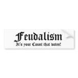 Feudalism, It's your Count that votes! bumper stickers