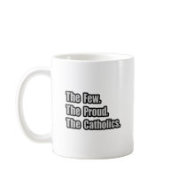 Few. Proud. Catholics. mugs by Catholic_Shirts Few. Proud. Catholics. mugs