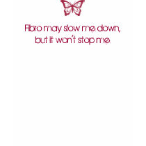 Fibro may slow me down - Fibromyalgia Awareness t-shirts