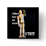 Fibromyalgia has no cure badge, button, pin