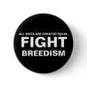 FIGHT BREEDISM - ALL DOGS ARE CREATED EQUAL. buttons by FightBreedism FIGHT BREEDISM - ALL DOGS ARE CREATED EQUAL. buttons