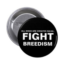 FIGHT  BREEDISM - ALL DOGS ARE CREATED EQUAL. PINBACK BUTTON
