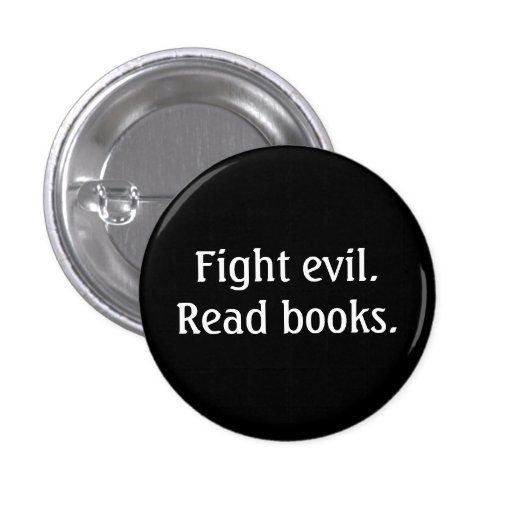 Fight evil. Read books. Button