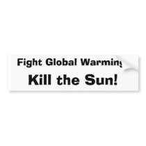 Fight Global Warming:, Kill the Sun! bumper stickers