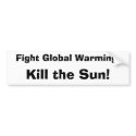 Fight Global Warming:, Kill the Sun! bumper stickers