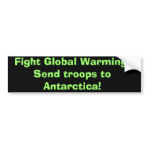 Fight Global Warming:Send troops to Antarctica! Bumper Stickers