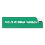 FIGHT GLOBAL WHINING! BUMPER STICKER
