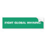 FIGHT GLOBAL WHINING! BUMPER STICKER