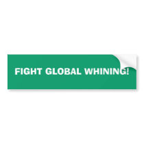 FIGHT GLOBAL WHINING! bumper stickers