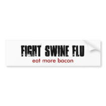 FIGHT SWINE FLU, eat more bacon bumper stickers