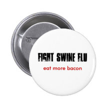FIGHT SWINE FLU, eat more bacon Pinback Button