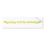 Fighting evil by moonlight bumper sticker