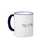 Fill it to the RIM mugs